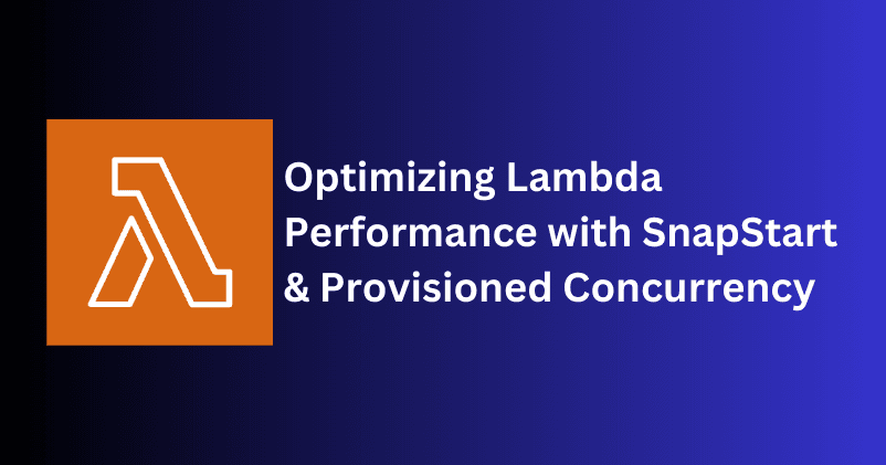 Optimizing Lambda Performance with SnapStart & Provisioned Concurrency