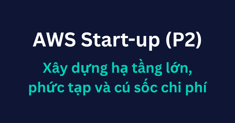Xây dựng hạ tầng AWS phức tạp cho business bé - cú sốc về chi phí vận hành