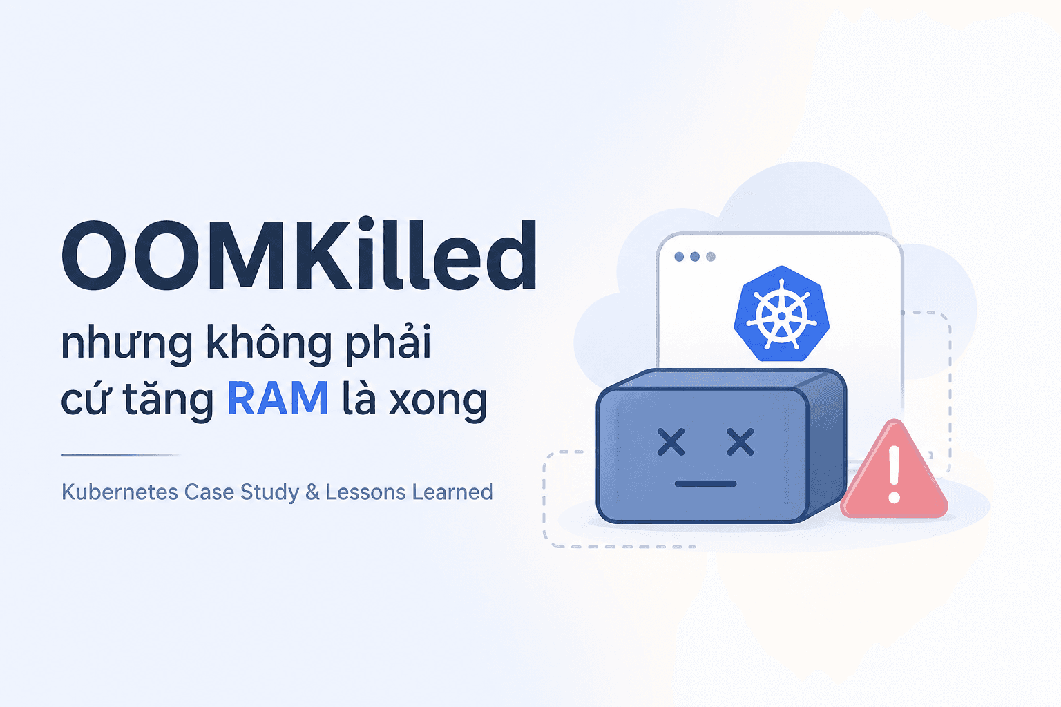 Kubernetes Case Study: OOMKilled nhưng không phải cứ tăng RAM là xong
