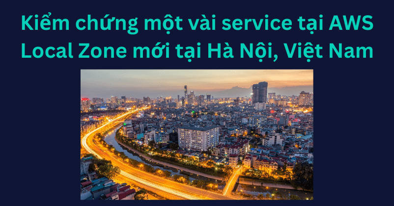 Kiểm chứng một vài service tại AWS Local Zone mới tại Hà Nội, Việt Nam